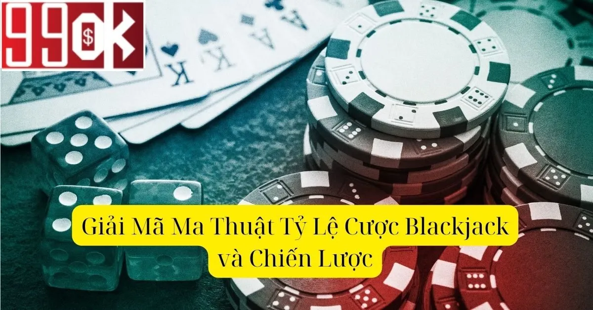 Giải Mã Ma Thuật Tỷ Lệ Cược Blackjack và Chiến Lược