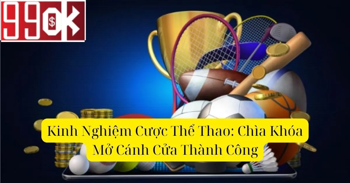 Kinh Nghiệm Cược Thể Thao: Chìa Khóa Mở Cánh Cửa Thành Công