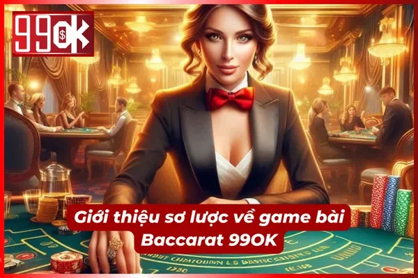 Tìm hiểu sơ lược về game bài Baccarat 99OK