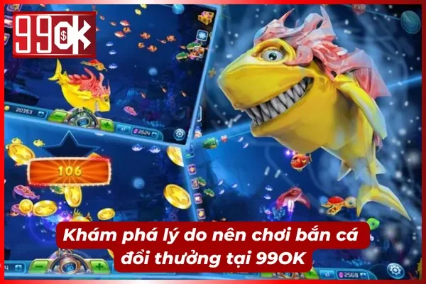 Khám phá các lý do nên chơi bắn cá 99OK