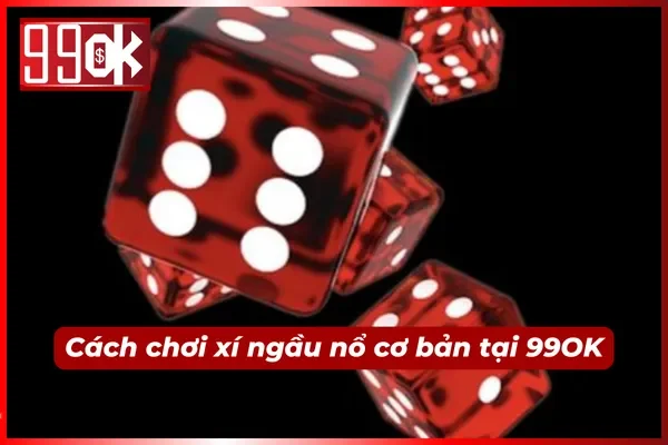 Cách chơi xí ngầu nổ cơ bản tại 99OK