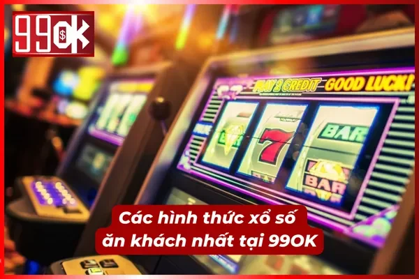 Các hình thức xổ số 99OK ăn khách nhất