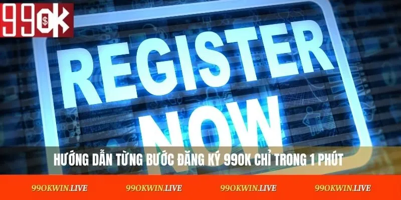 Hướng dẫn từng bước đăng ký 99OK chỉ trong 1 phút