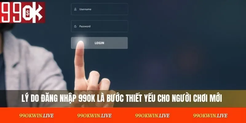 Lý do đăng nhập 99OK là bước thiết yếu cho người chơi mới