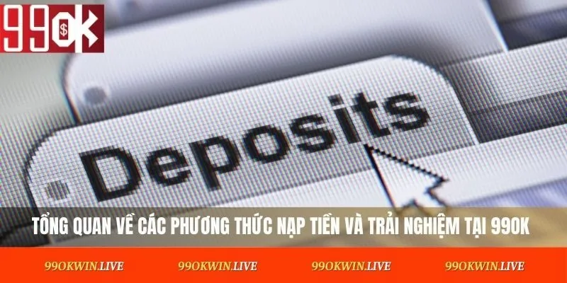Tổng quan về các phương thức nạp tiền và trải nghiệm tại 99OK